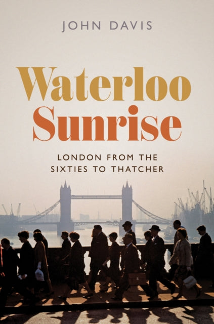 Davis John - Waterloo Sunrise London From The Sixties To Thatcher - Paperback