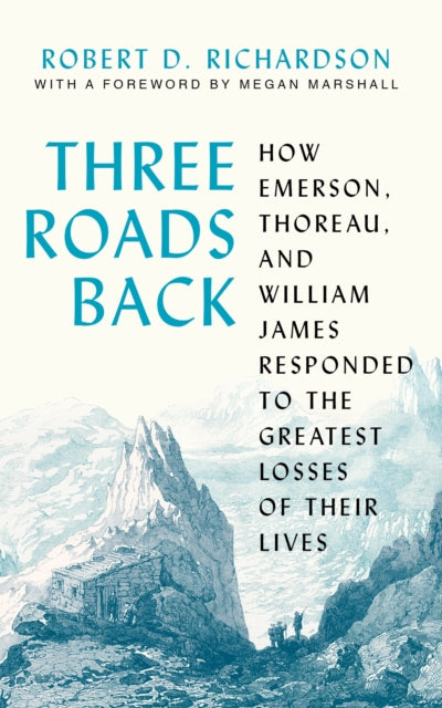 Richardson Robert D. - Three Roads Back How Emerson Thoreau And William James Responded To The Greatest Losses Of Their Lives - Hardcover