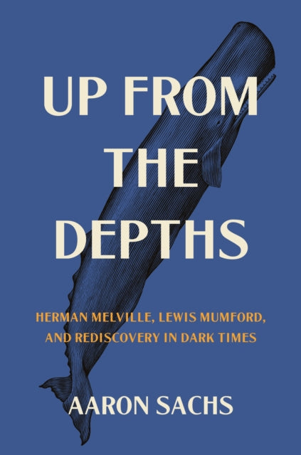 Sachs Professor Aaron - Up From The Depths Herman Melville Lewis Mumford And Rediscovery In Dark Times - Paperback