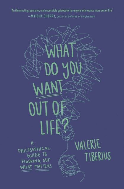 Tiberius Valerie - What Do You Want Out Of Life? A Philosophical Guide To Figuring Out What Matters - Paperback
