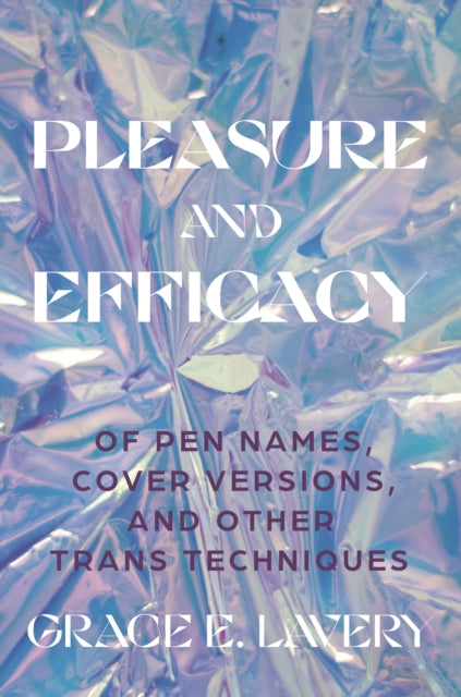 Lavery Grace Elisabeth - Pleasure And Efficacy Of Pen Names Cover Versions And Other Trans Techniques - Paperback