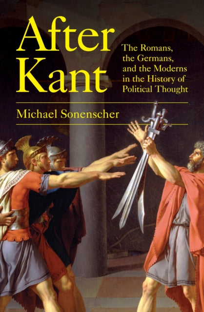 Sonenscher Michael - After Kant The Romans The Germans And The Moderns In The History Of Political Thought - Paperback