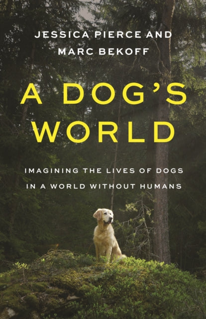 Bekoff Marc - A Dog's World Imagining The Lives Of Dogs In A World Without Humans - Paperback