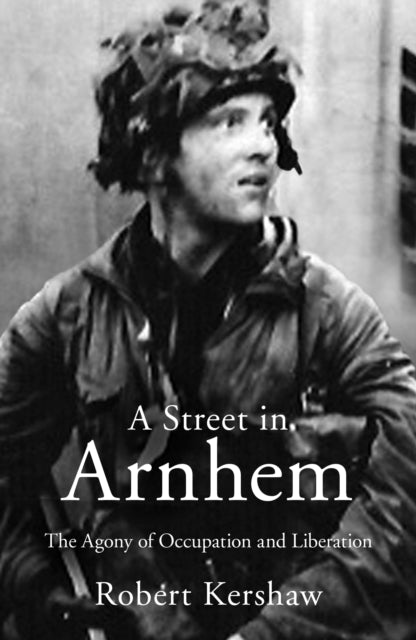 Kershaw Robert J - A Street In Arnhem The Agony Of Occupation And Liberation - Paperback