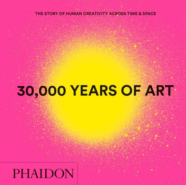 Editors Phaidon - 30,000 Years Of Art The Story Of Human Creativity Across Time And Space - Hardcover