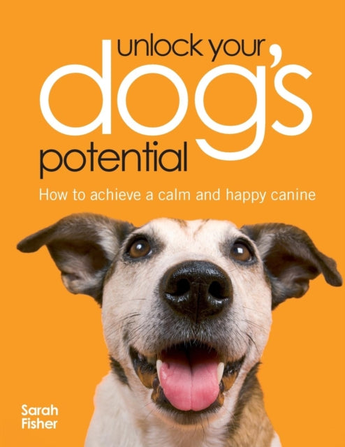Fisher Sarah (Author) - Unlock Your Dog's Potential How To Achieve A Calm And Happy Canine - Paperback