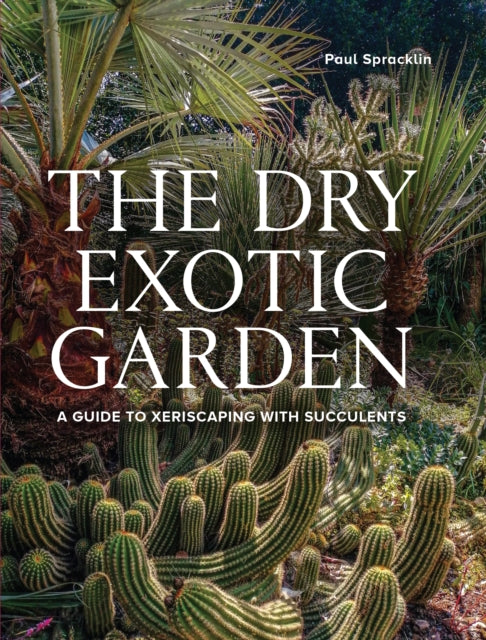 Spracklin Paul - Dry Exotic Garden A Gardeners Guide To Xeriscaping With Succulents - Hardcover