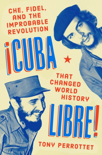 Perrottet Tony - Cuba Libre! Che Fidel And The Improbable Revolution That Changed The World - Hardcover