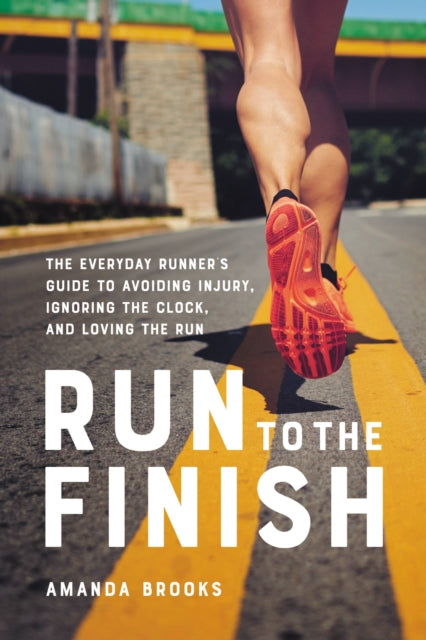Brooks Amanda - Run To The Finish The Everyday Runner's Guide To Avoiding Injury Ignoring The Clock And Loving The Run - Paperback