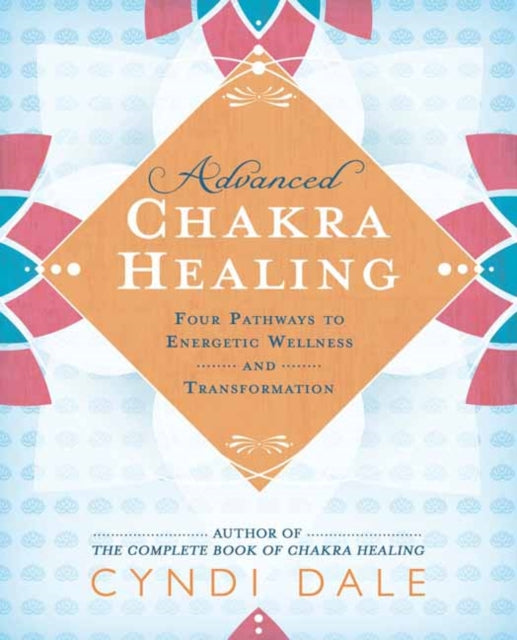 Dale Cyndi - Advanced Chakra Healing Four Pathways To Energetic Wellness And Transformation - Paperback