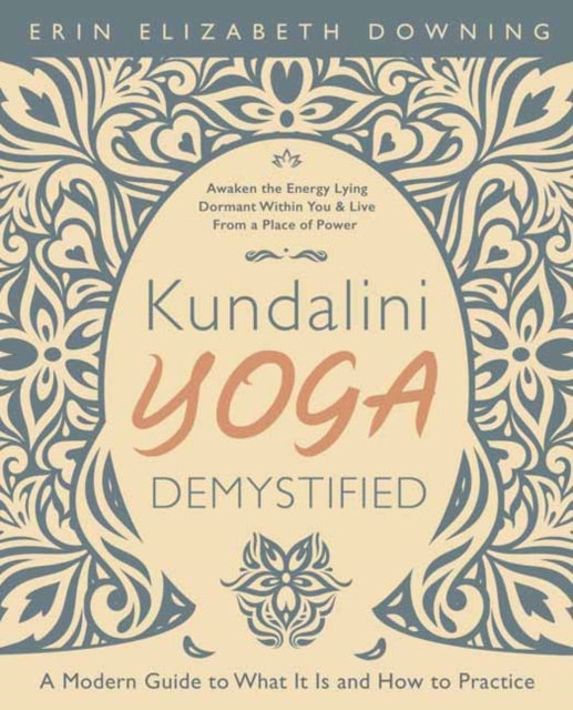 Downing Erin Elizabeth - Kundalini Yoga Demystified A Modern Guide To What It Is And How To Practice - Paperback