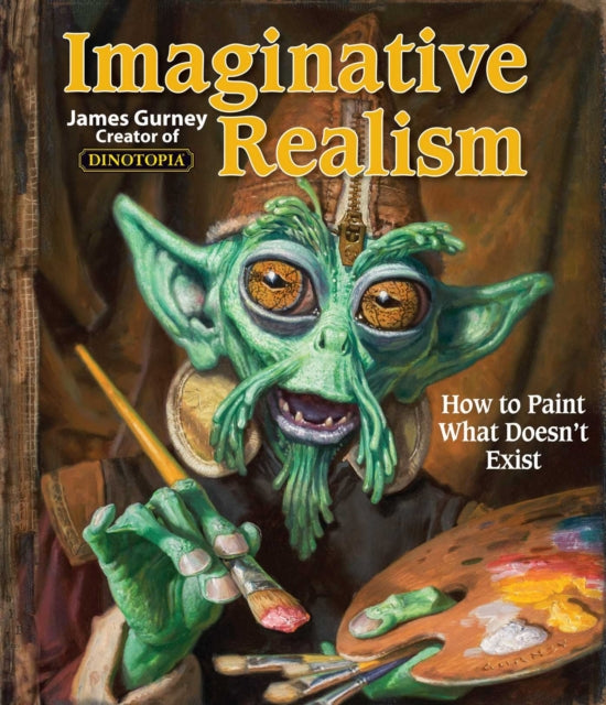 Imaginative Realism How To Paint What Doesn't Exist