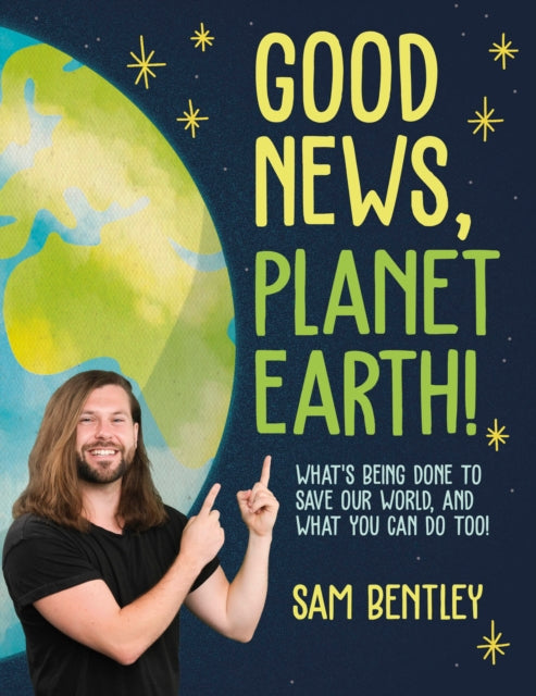 Bentley Author Sam - Good News Planet Earth Whats Being Done To Save Our World And What You Can Do Too! - Paperback