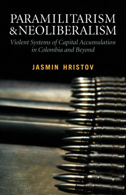 Hristov Jasmin - Paramilitarism And Neoliberalism Violent Systems Of Capital Accumulation In Colombia And Beyond - Paperback