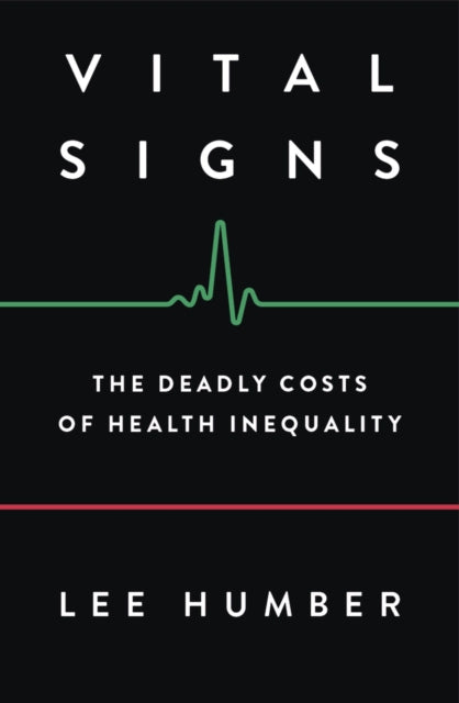 Humber Lee - Vital Signs The Deadly Costs Of Health Inequality - Paperback