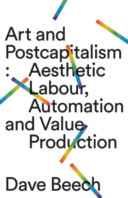 Beech Dave - Art And Postcapitalism Aesthetic Labour Automation And Value Production - Paperback