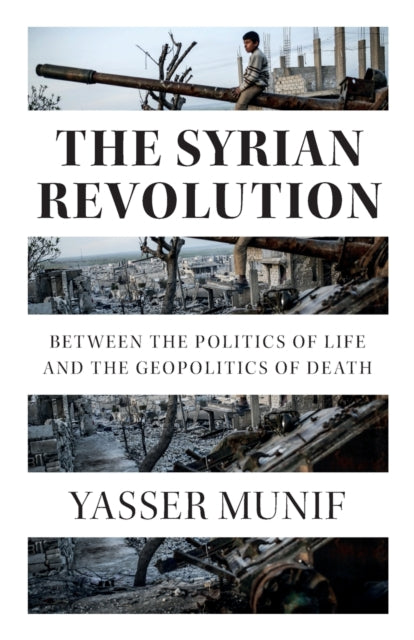 Munif Yasser - The Syrian Revolution Between The Politics Of Life And The Geopolitics Of Death - Paperback