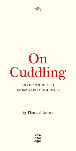 Antwi Phanuel - On Cuddling Loved To Death In The Racial Embrace - Paperback