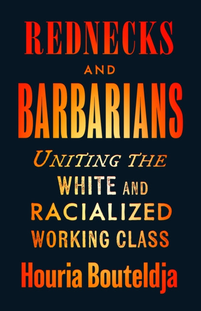 Bouteldja Houria - Rednecks And Barbarians Uniting The White And Racialized Working Class - Paperback