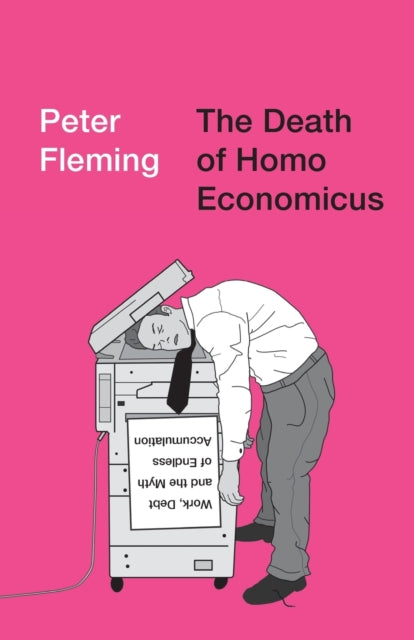Fleming Peter - The Death Of Homo Economicus Work Debt And The Myth Of Endless Accumulation - Paperback
