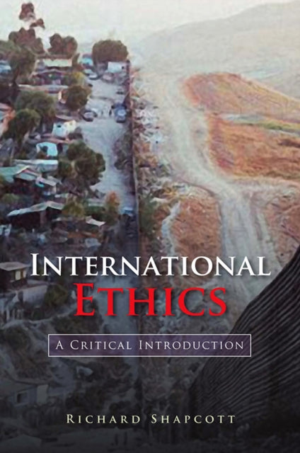 Shapcott Richard (University Of Queensland) - International Ethics A Critical Introduction - Paperback