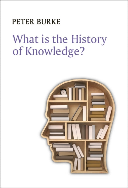 Burke Peter (Emmanuel College Cambridge) - What Is The History Of Knowledge? - Paperback