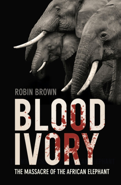 Brown Robin - Blood Ivory The Massacre Of The African Elephant - Paperback