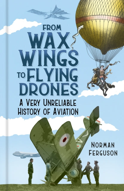 Ferguson Norman - From Wax Wings To Flying Drones A Very Unreliable History Of Aviation - Hardcover