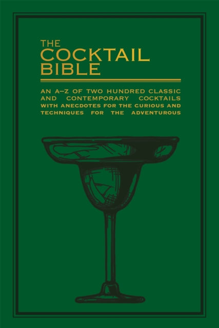 The Cocktail Bible An A - Z Of Two Hundred Classic And Contemporary Cocktail Recipes With Anecdotes For The Curious And Tips And Techniques For The Adventurous