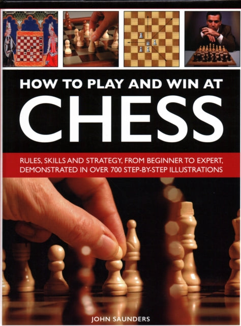 Saunders John - How To Play And Win At Chess Rules Skills And Strategy From Beginner To Expert Demonstrated In Over 700 Step - By - Step Illustrations - Hardcover