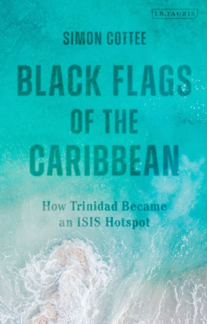 Cottee Dr Simon - Black Flags Of The Caribbean How Trinidad Became An Isis Hotspot - Paperback