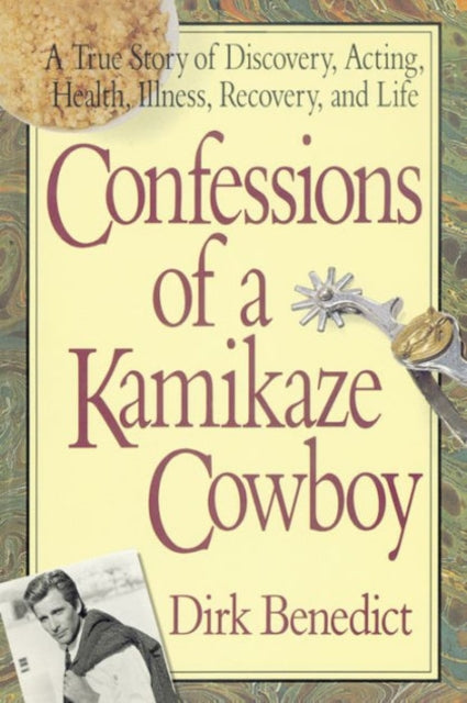 Benedict Dirk - Confessions Of A Kamikaze Cowboy A True Story Of Discovery Acting Health Illness Recovery And Life - Paperback