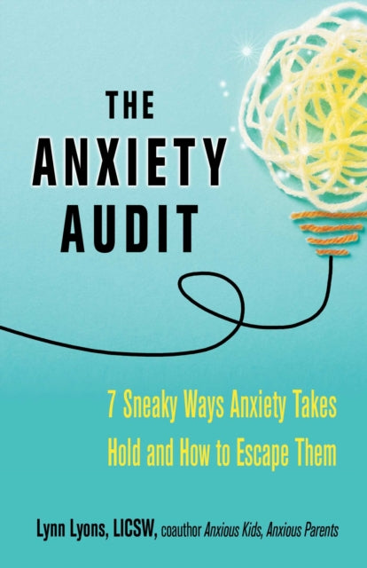 Lyons Lynn Licsw - The Anxiety Audit Seven Sneaky Ways Anxiety Takes Hold And How To Escape Them - Paperback