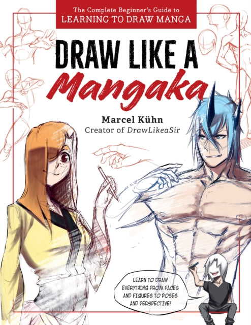 Draw Like A Mangaka The Complete Beginner's Guide To Learning To Draw Manga