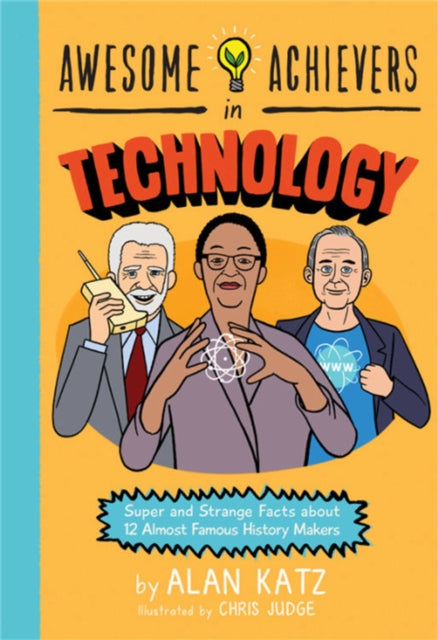 Awesome Achievers In Technology Super And Strange Facts About 12 Almost Famous History Makers