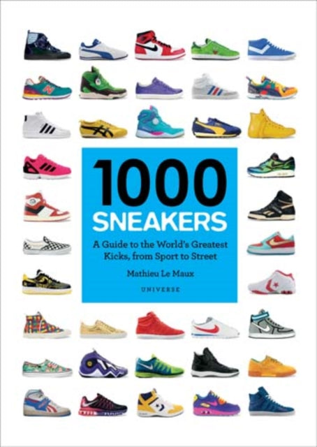 1000 Sneakers A Guide To The World's Greatest Kicks From Sport To Street