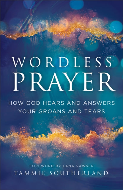 Southerland Tammie - Wordless Prayer How God Hears And Answers Your Groans And Tears - Paperback