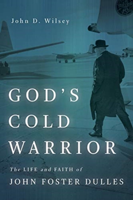 Wilsey John D - God's Cold Warrior The Life And Faith Of John Foster Dulles - Paperback