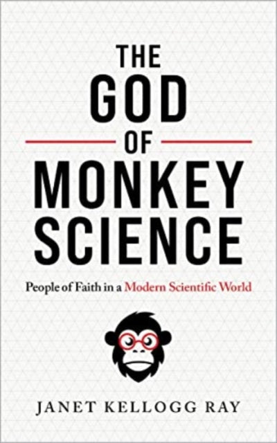 Ray Janet Kellogg - The God Of Monkey Science People Of Faith In A Modern Scientific World - Paperback