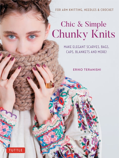 Teranishi Eriko - Chic & Simple Chunky Knits For Arm Knitting Needles & Crochet: Make Elegant Scarves Bags Caps Blankets And More! (Includes 23 Projects) - Hardcover