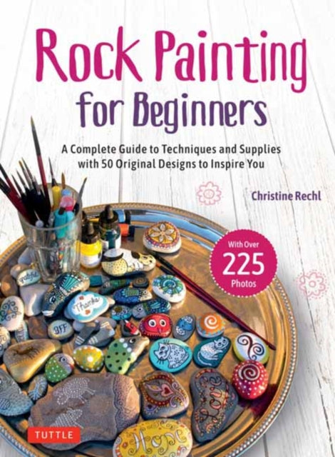 Rechl Christine - Rock Painting For Beginners A Complete Guide To Techniques And Supplies With 50 Original Designs To Inspire You - Hardcover
