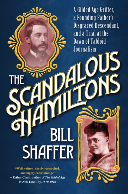 Shaffer Bill - The Scandalous Hamiltons A Gilded Age Grifter A Founding Father's Disgraced Descendant And A Trial At The Dawn Of Tabloid Journalism - Hardcover