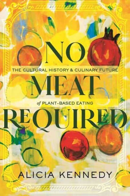 Kennedy Alicia - No Meat Required The Cultural History And Culinary Future Of Plant - Based Eating - Paperback
