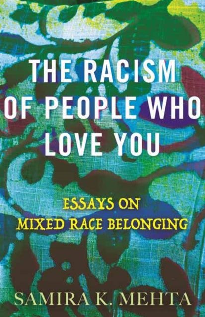Mehta Samira - The Racism Of People Who Love You Essays On Mixed Race Belonging - Hardcover
