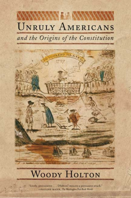 Holton Woody - Unruly Americans And The Origins Of The Constitution - Paperback