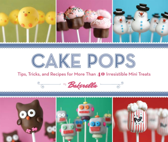 Bakerella - Cake Pops Tips Tricks And Recipes For More Than 40 Irresistible Mini Treats - Hardcover