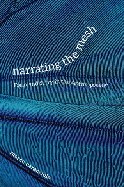 Caracciolo Marco - Narrating The Mesh Form And Story In The Anthropocene - Paperback