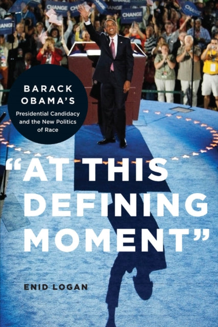 Logan Enid Lynette - At This Defining Moment Barack Obamas Presidential Candidacy And The New Politics Of Race - Paperback