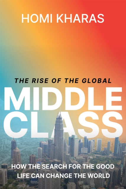 Kharas Homi - The Rise Of The Global Middle Class How The Search For The Good Life Can Change The World - Hardcover