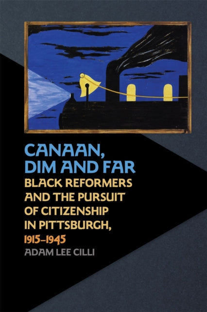 Cilli Adam Lee - Canaan Dim And Far Black Reformers And The Pursuit Of Citizenship In Pittsburgh 1915 - 1945 - Paperback